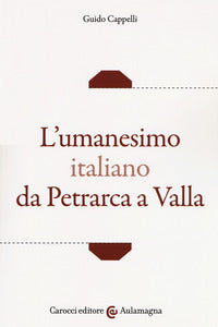 L'umanesimo italiano da Petrarca a Valla - Guido Cappelli