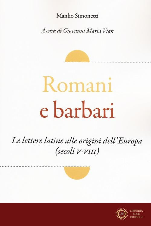 Romani e barbari. Le lettere latine alle origini dell'Europa (secoli V-VIII) - Manlio Simonetti