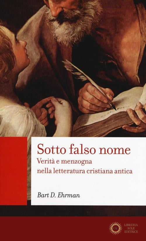 Sotto falso nome. Verità e menzogna nella letteratura cristiana antica - Bart D. Ehrman