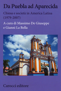 Da Puebla ad Aparecida. Chiesa e società in America Latina (1979-2007) - M. De Giuseppe, G. La Bella