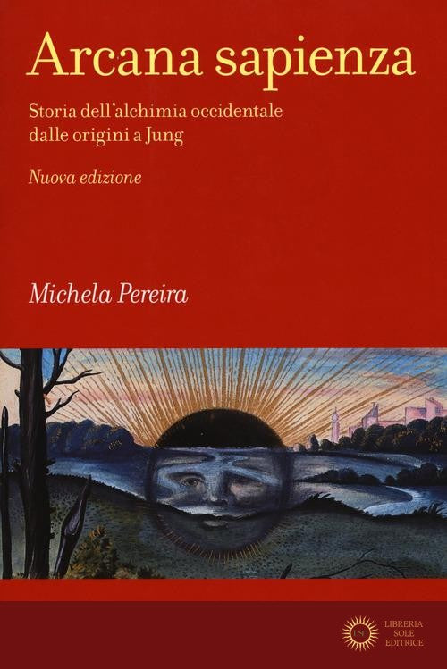 Arcana sapienza. Storia dell'alchimia occidentale dalle origini a Jung - Michela Pereira