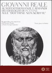 Autotestimonianze e rimandi dei dialoghi di Platone alle «Dottrine non scritte». Testo greco a fronte - Giovanni Reale