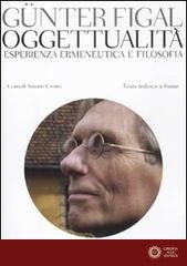 Oggettualità, esperienza ermeneutica e filosofia. Testo tedesco a fronte - Günter Figal