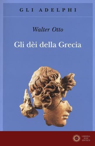 Gli dèi della Grecia. L'immagine del divino nello specchio dello spirito greco - Walter Friedrich Otto