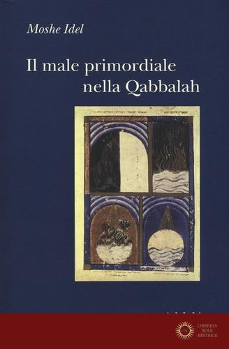 Il male primordiale nella Qabbalah. Totalità, perfezionamento, perfettibilità - Moshe Idel