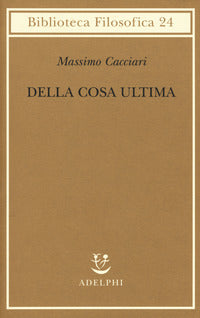 Della cosa ultima - Massimo Cacciari
