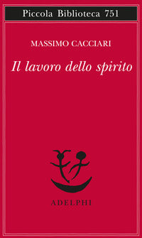 Il lavoro dello spirito - Massimo Cacciari