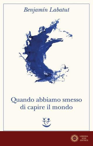 Quando abbiamo smesso di capire il mondo - Benjamín Labatut