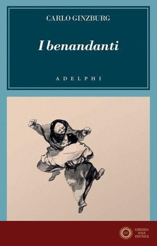 I benandanti. Stregoneria e culti agrari tra Cinquecento e Seicento - Carlo Ginzburg