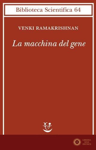 La macchina del gene. La gara per decifrare i segreti del ribosoma - Venki Ramakrishnan