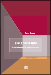 Giona convertito. Paralipomeni di teologia pastorale - Paolo Asolan