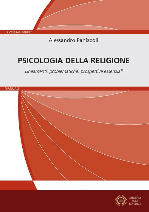 Psicologia della religione. Lineamenti, problematiche, prospettive essenziali - Alessandro Panizzoli