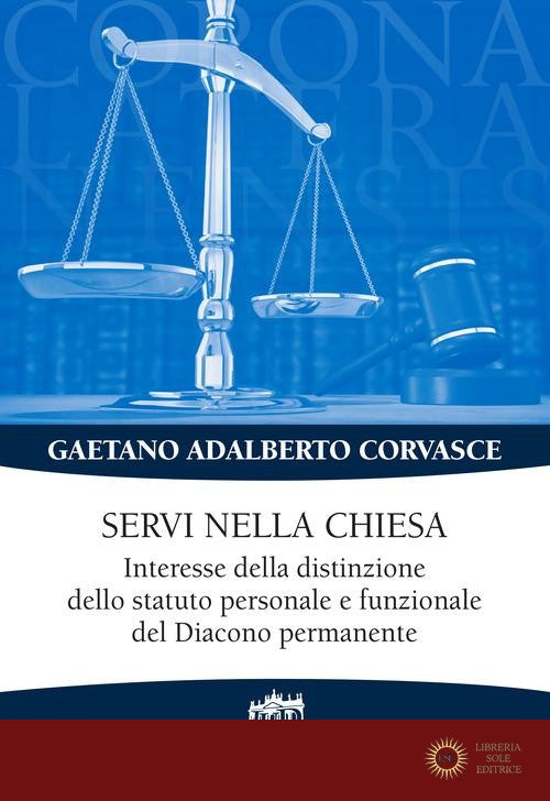 Servi nella chiesa. Interesse della distinzione dello statuto personale e funzionale del Diacono permanente - Gaetano Adalberto Corvasce
