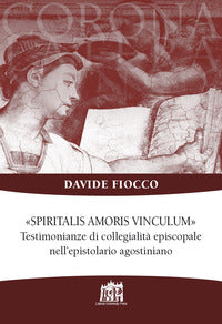 Spiritalis amoris vinculum. Testimonianze di collegialità episcopale nell'epistolario agostiniano - Davide Fiocco