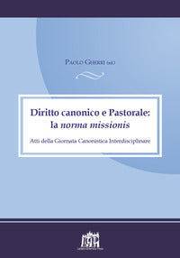 Diritto canonico e astoprale: la norma missionis. Atti della Giornata canonistica interdisciplinare - P. Gherri