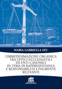 L'Immedesimazione organica tra uffici ecclesiastici ed enti canonici in tema di rappresentanza e responsabilità civilmente rilevanti - Maria Gabriella Seu