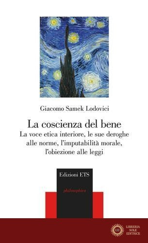 La coscienza del bene. La voce etica interiore, le sue deroghe alle norme, l'imputabilità morale, l'obiezione alle leggi - Giacomo Samek Lodovici