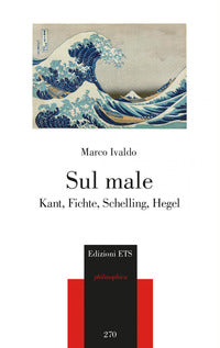 Sul male. Kant, Fichte, Schelling, Hegel - Marco Ivaldo