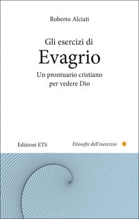 Gli esercizi di Evagrio. Un prontuario cristiano per vedere Dio - Roberto Alciati