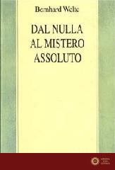 Dal nulla al mistero assoluto. Trattato di filosofia della religione - Bernhard Welte