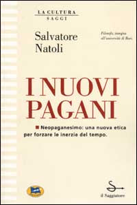 I nuovi pagani. Neopaganesimo: una nuova etica per forzare le inerzie del tempo - Salvatore Natoli