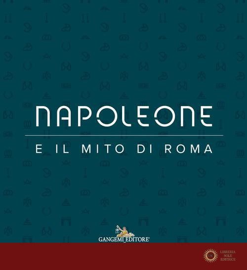 Napoleone e il mito di Roma. Ediz. illustrata - C. Parisi Presicce, N. Bernacchio, M. Munzi