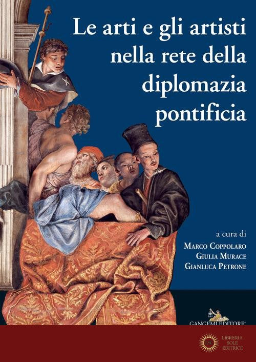Le arti e gli artisti nella rete della diplomazia pontificia - M. Coppolaro, G. Murace, G. Petrone