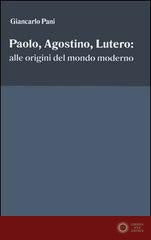 Paolo, Agostino, Lutero: alle origini del mondo moderno - Giancarlo Pani