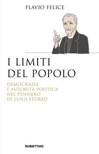 I limiti del popolo. Democrazia e autorità politica nel pensiero di Luigi Sturzo - Flavio Felice