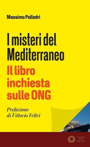 I misteri del Mediterraneo. Il libro inchiesta sulle ONG - Massimo Polledri