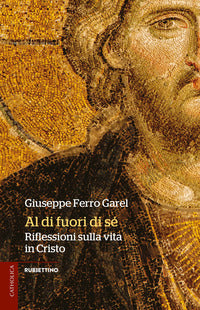 Al di fuori di sé. Riflessioni sulla vita in Cristo - Giuseppe Ferro Garel