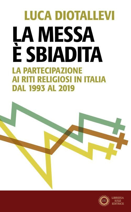 La messa è sbiadita. La partecipazione ai riti religiosi in Italia dal 1993 al 2019 - Luca Diotallevi