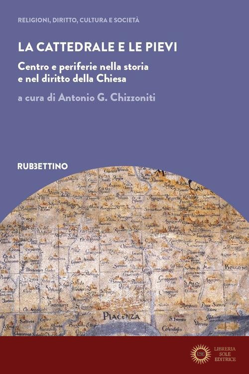 La cattedrale e le pievi. Centro e periferie nella storia e nel diritto della Chiesa - A. G. Chizzoniti
