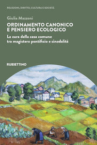 Ordinamento canonico e pensiero ecologico. La cura della casa comune tra magistero pontificio e sinodalità - Giulia Mazzoni