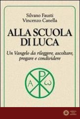 Alla scuola di Luca. Un Vangelo da rileggere, ascoltare, pregare e condividere - Silvano Fausti, Vincenzo Canella