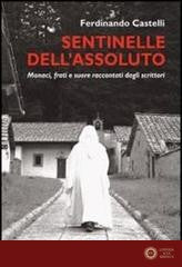 Sentinelle dell'assoluto. Monaci, frati e suore raccontati dagli scrittori - Ferdinando Castelli