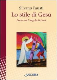 Lo stile di Gesù. Lectio sul Vangelo di Luca - Silvano Fausti