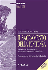 Il sacramento della penitenza. Il ministero del confessore: indicazioni canoniche e pastorali - E. Miragoli