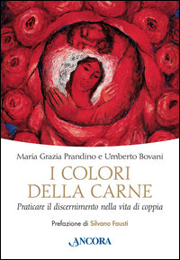 I colori della carne. Praticare il discernimento nella vita di coppia - Maria Grazia Bovani, Umberto Bovani