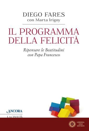 Il programma della felicità. Ripensare le Beatitudini con papa Francesco - Diego Fares, Marta Irigoy