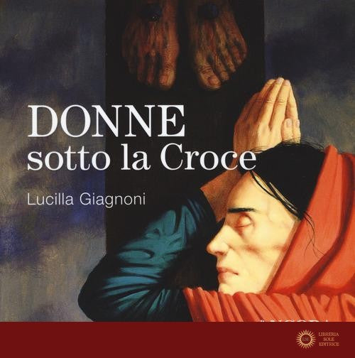 Donne sotto la croce - Lucilla Giagnoni