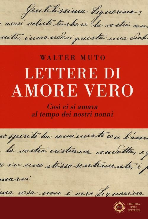 Lettere di amore vero cosi ci si amava al tempo dei nostri nonni - Walter Muto