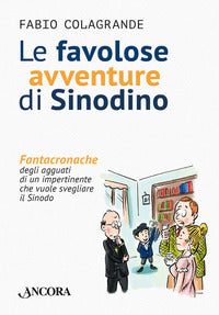 Le favolose avventure di Sinodino. Fantacronache degli agguati di un impertinente che vuole svegliare il Sinodo - Fabio Colagrande