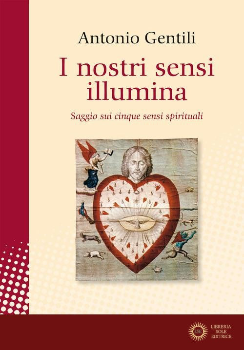 I nostri sensi illumina. Saggio sui cinque sensi spirituali - Antonio Gentili