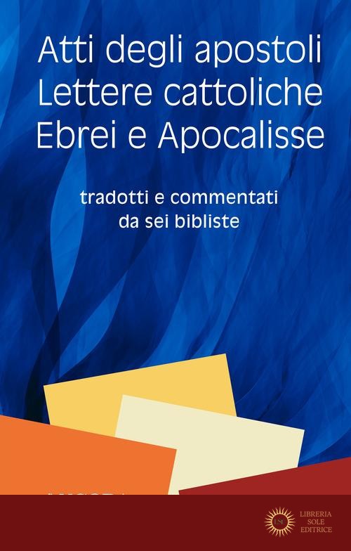 Atti degli Apostoli, lettere cattoliche, ebrei e Apocalisse. Tradotti e commentati da sei bibliste - R. Virgili