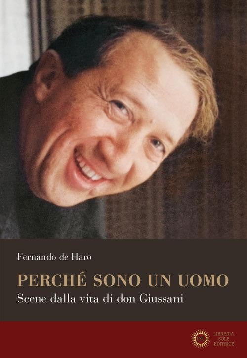Perché sono un uomo. Scene dalla vita di don Giussani - Fernando De Haro