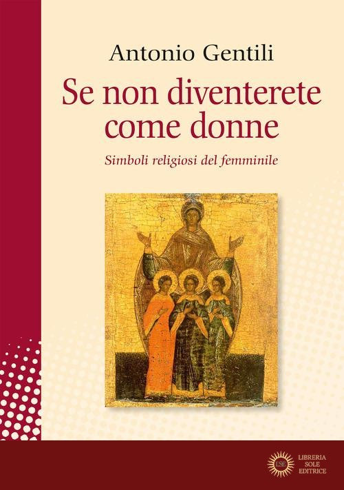 Se non diventerete come donne. Simboli religiosi del femminile - Antonio Gentili