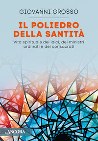 Il poliedro della santità. Vita spirituale dei laici, dei ministri ordinari e dei consacrati - Giovanni Grosso