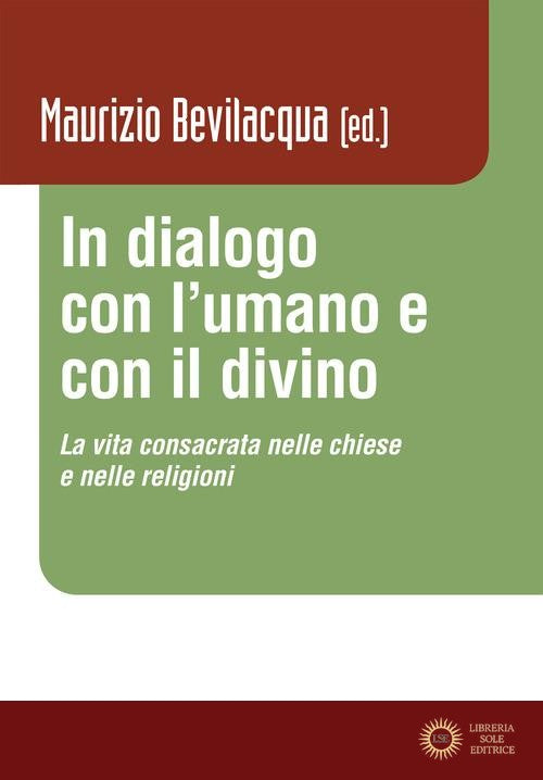 In dialogo con l'umano e con il divino. La vita consacrata nelle chiese e nelle religioni - Maurizio Bevilacqua