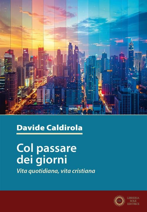 Col passare dei giorni. Vita quotidiana, vita cristiana - Davide Caldirola